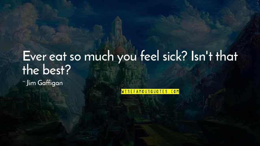 I Feel So Sick Quotes By Jim Gaffigan: Ever eat so much you feel sick? Isn't