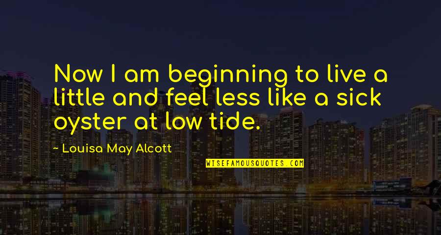 I Feel So Sick Quotes By Louisa May Alcott: Now I am beginning to live a little