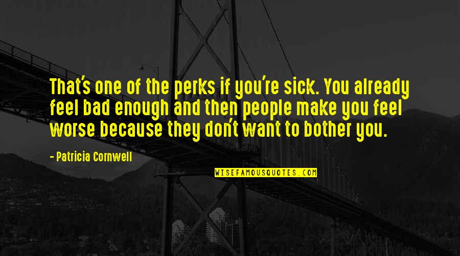 I Feel So Sick Quotes By Patricia Cornwell: That's one of the perks if you're sick.