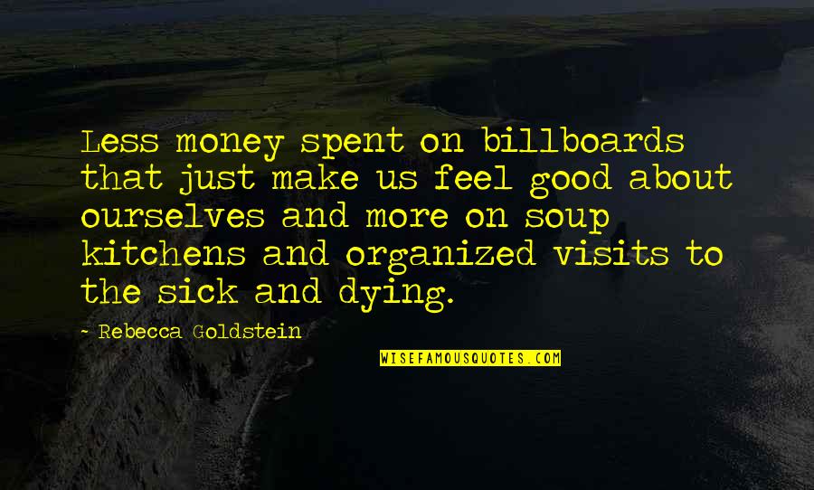 I Feel So Sick Quotes By Rebecca Goldstein: Less money spent on billboards that just make