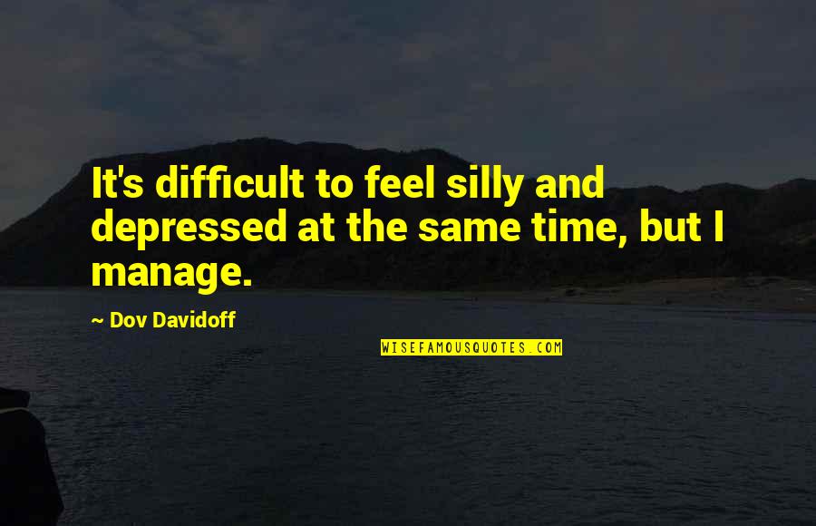I Feel So Silly Quotes By Dov Davidoff: It's difficult to feel silly and depressed at