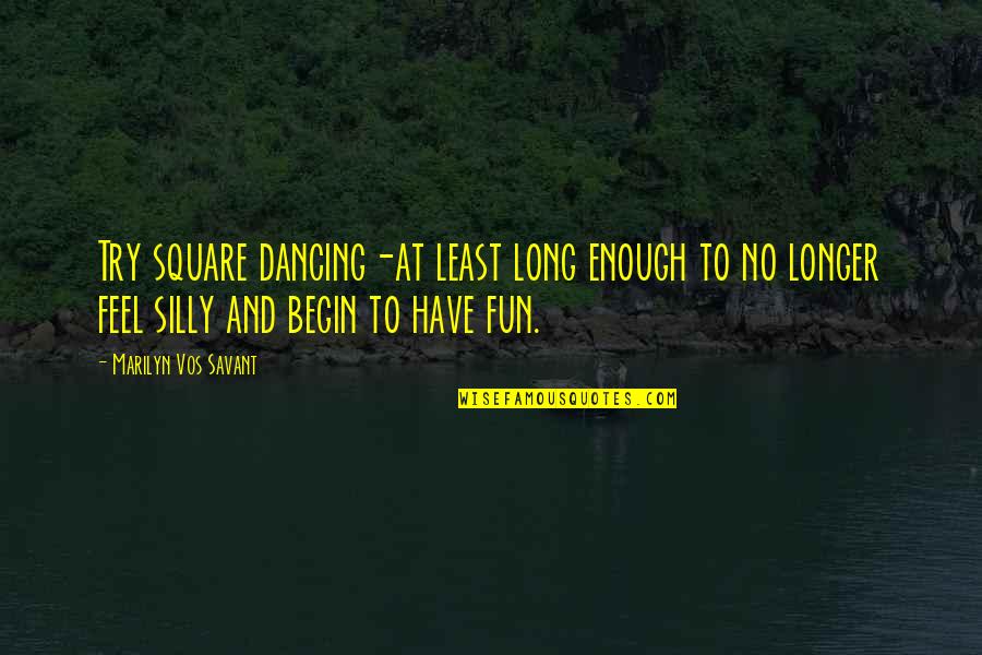 I Feel So Silly Quotes By Marilyn Vos Savant: Try square dancing-at least long enough to no I Feel So Silly Quotes By Marilyn Vos Savant: Try square dancing-at least long enough to no