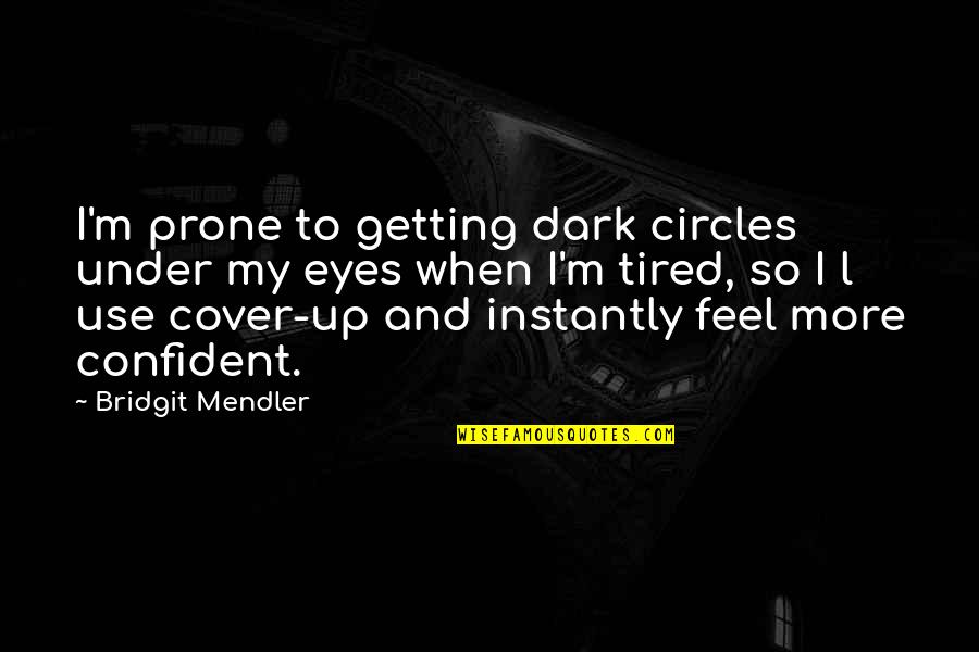 I Feel So Tired Quotes By Bridgit Mendler: I'm prone to getting dark circles under my