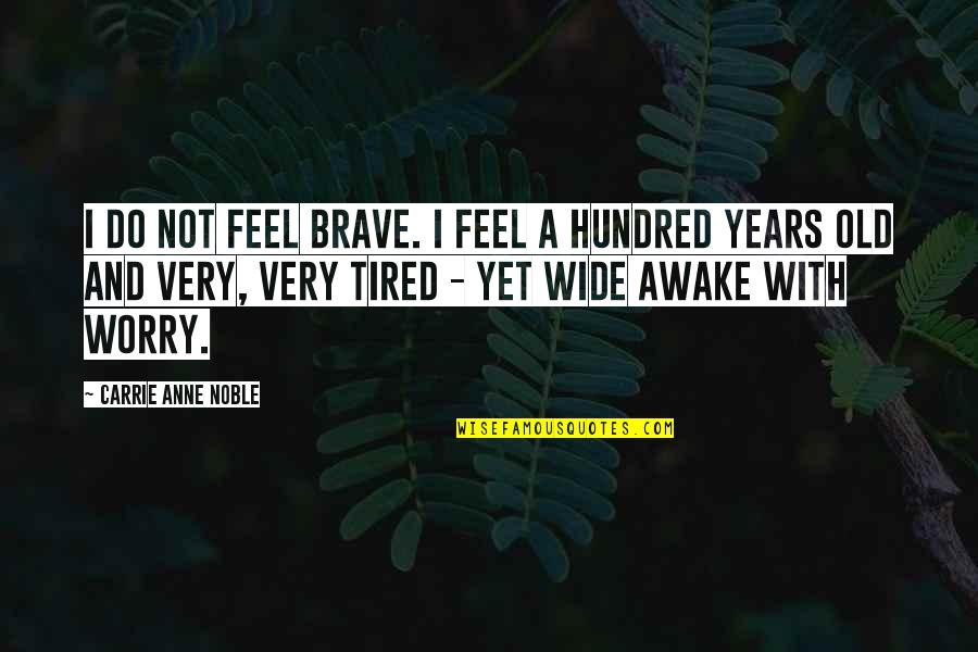 I Feel So Tired Quotes By Carrie Anne Noble: I do not feel brave. I feel a