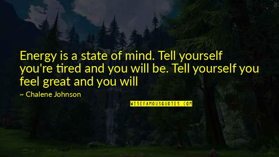 I Feel So Tired Quotes By Chalene Johnson: Energy is a state of mind. Tell yourself