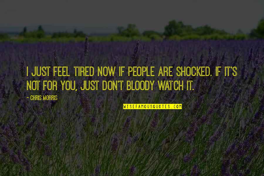 I Feel So Tired Quotes By Chris Morris: I just feel tired now if people are