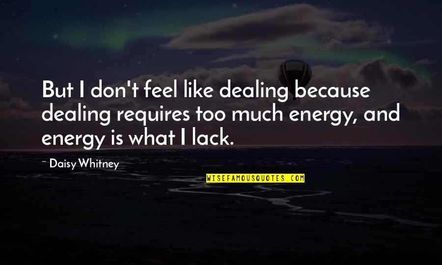 I Feel So Tired Quotes By Daisy Whitney: But I don't feel like dealing because dealing