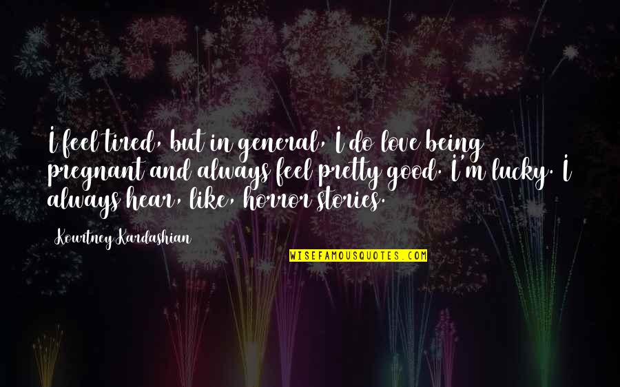 I Feel So Tired Quotes By Kourtney Kardashian: I feel tired, but in general, I do