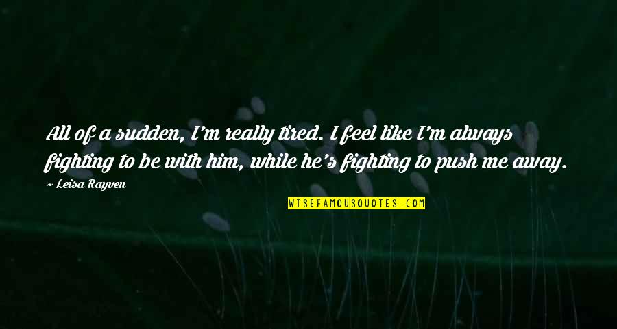 I Feel So Tired Quotes By Leisa Rayven: All of a sudden, I'm really tired. I