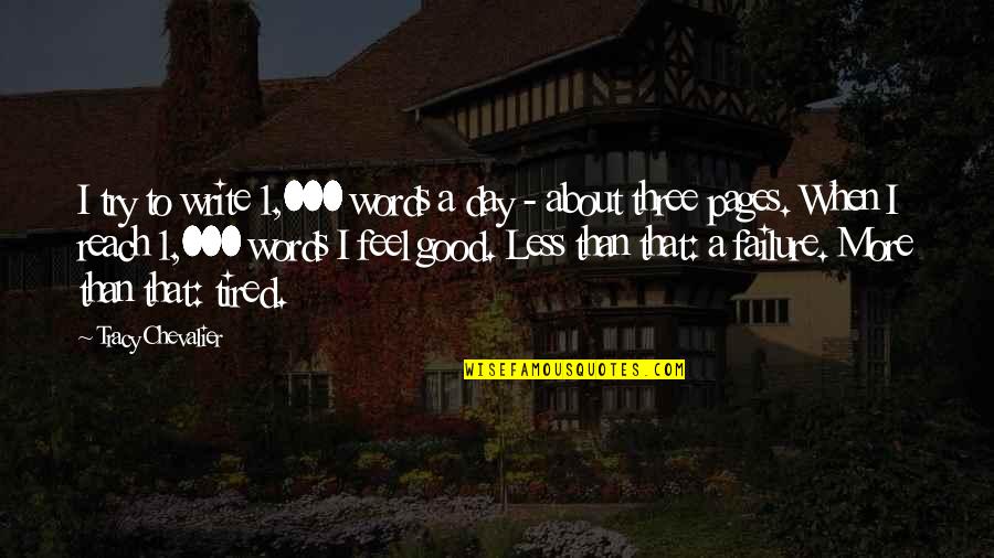 I Feel So Tired Quotes By Tracy Chevalier: I try to write 1,000 words a day