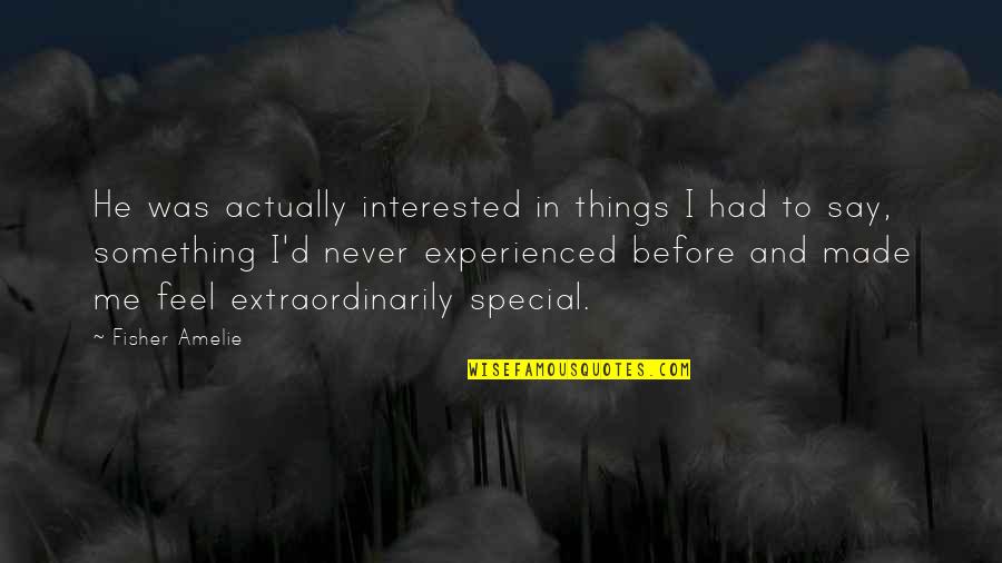 I Feel Something Special For You Quotes By Fisher Amelie: He was actually interested in things I had
