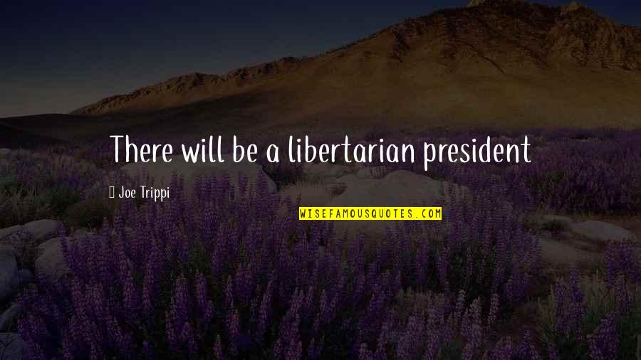 I Feel Something Special For You Quotes By Joe Trippi: There will be a libertarian president