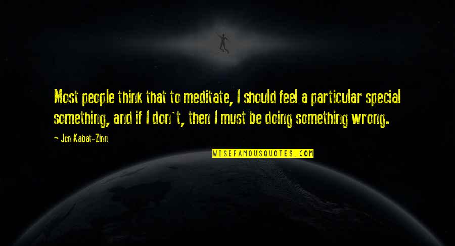 I Feel Something Special For You Quotes By Jon Kabat-Zinn: Most people think that to meditate, I should