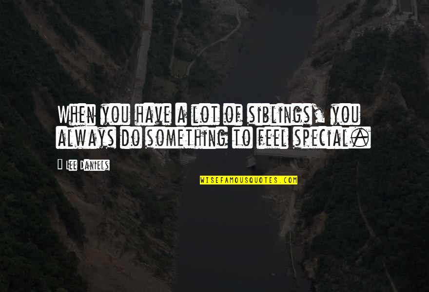 I Feel Something Special For You Quotes By Lee Daniels: When you have a lot of siblings, you