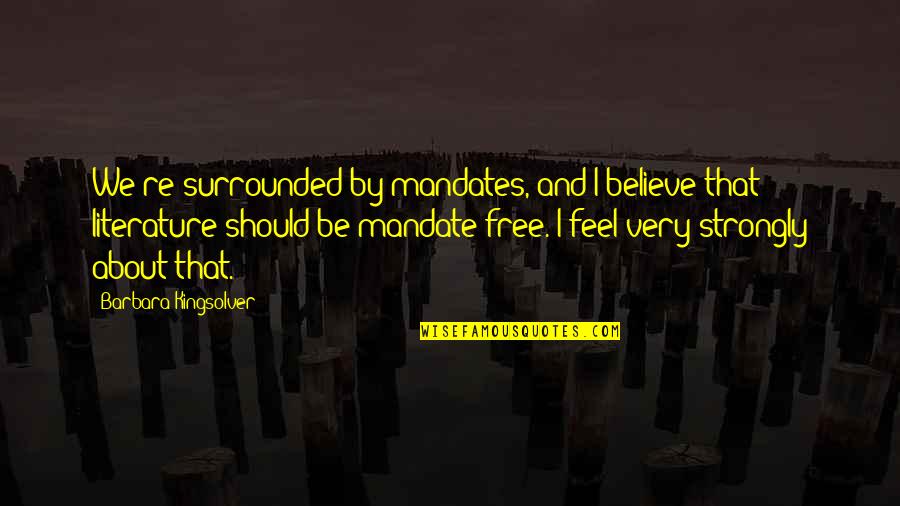 I Feel Strongly Quotes By Barbara Kingsolver: We're surrounded by mandates, and I believe that