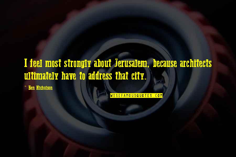 I Feel Strongly Quotes By Ben Nicholson: I feel most strongly about Jerusalem, because architects
