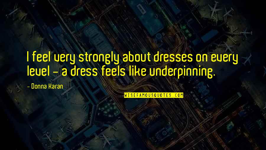 I Feel Strongly Quotes By Donna Karan: I feel very strongly about dresses on every