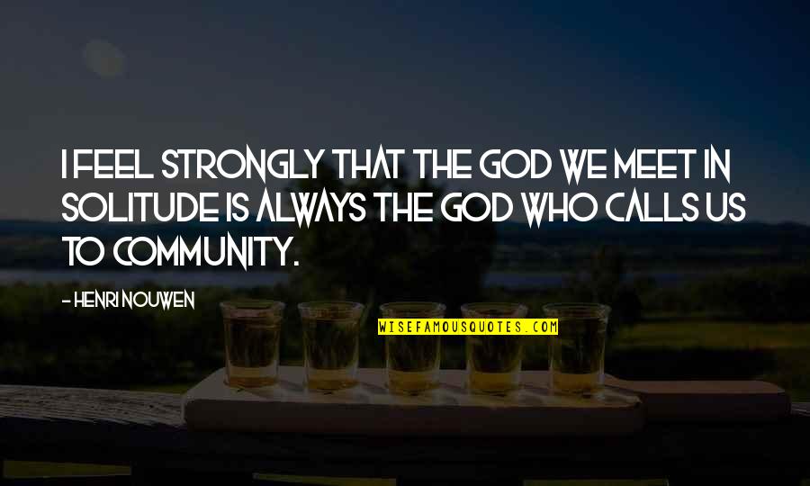 I Feel Strongly Quotes By Henri Nouwen: I feel strongly that the God we meet