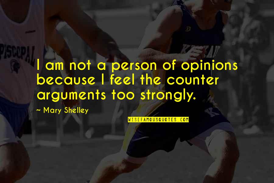 I Feel Strongly Quotes By Mary Shelley: I am not a person of opinions because