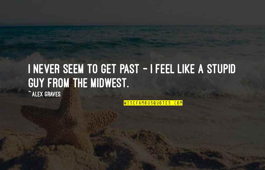 I Feel Stupid Quotes By Alex Graves: I never seem to get past - I