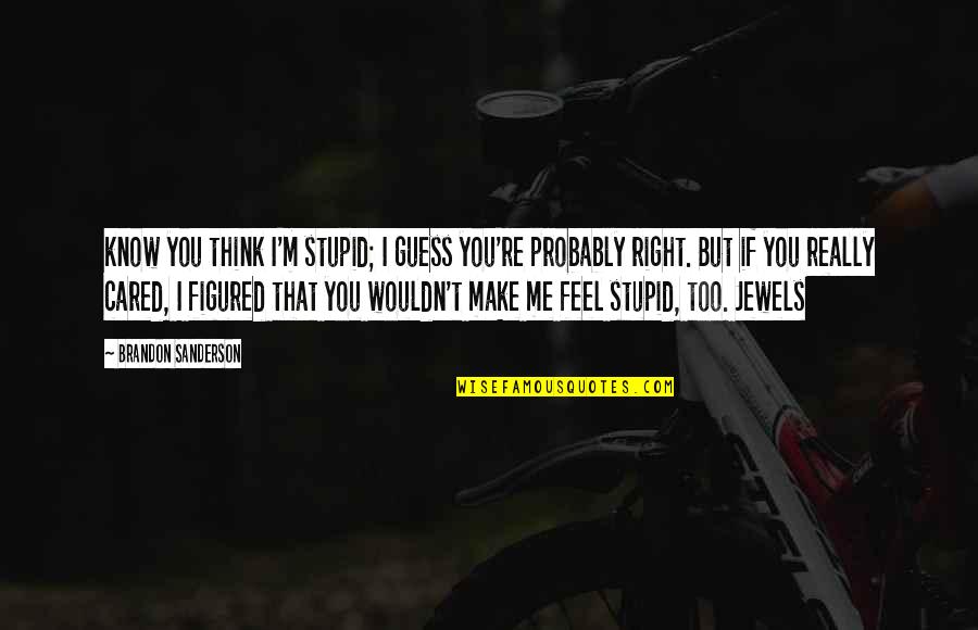 I Feel Stupid Quotes By Brandon Sanderson: know you think I'm stupid; I guess you're