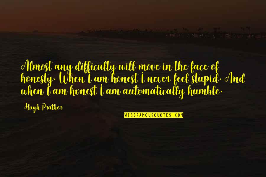 I Feel Stupid Quotes By Hugh Prather: Almost any difficulty will move in the face