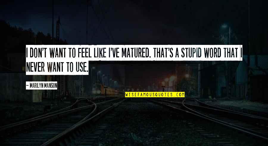 I Feel Stupid Quotes By Marilyn Manson: I don't want to feel like I've matured.