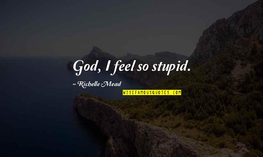 I Feel Stupid Quotes By Richelle Mead: God, I feel so stupid.