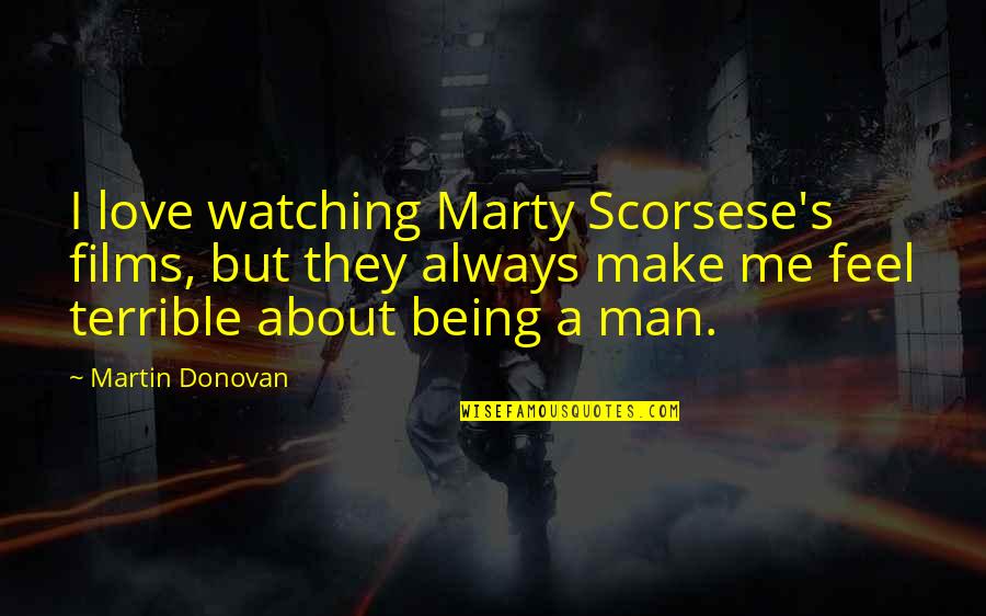 I Feel Terrible Quotes By Martin Donovan: I love watching Marty Scorsese's films, but they