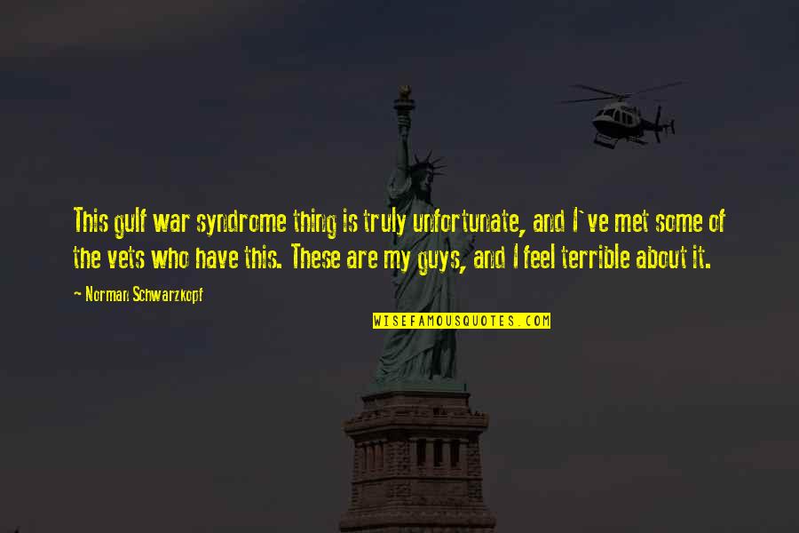 I Feel Terrible Quotes By Norman Schwarzkopf: This gulf war syndrome thing is truly unfortunate,