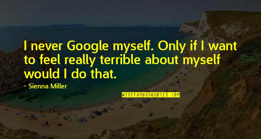 I Feel Terrible Quotes By Sienna Miller: I never Google myself. Only if I want