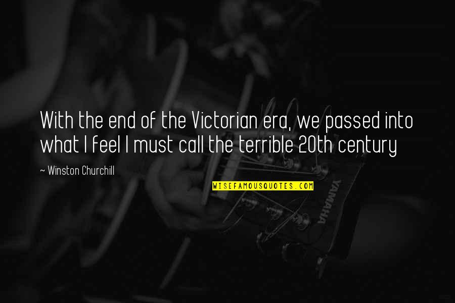 I Feel Terrible Quotes By Winston Churchill: With the end of the Victorian era, we