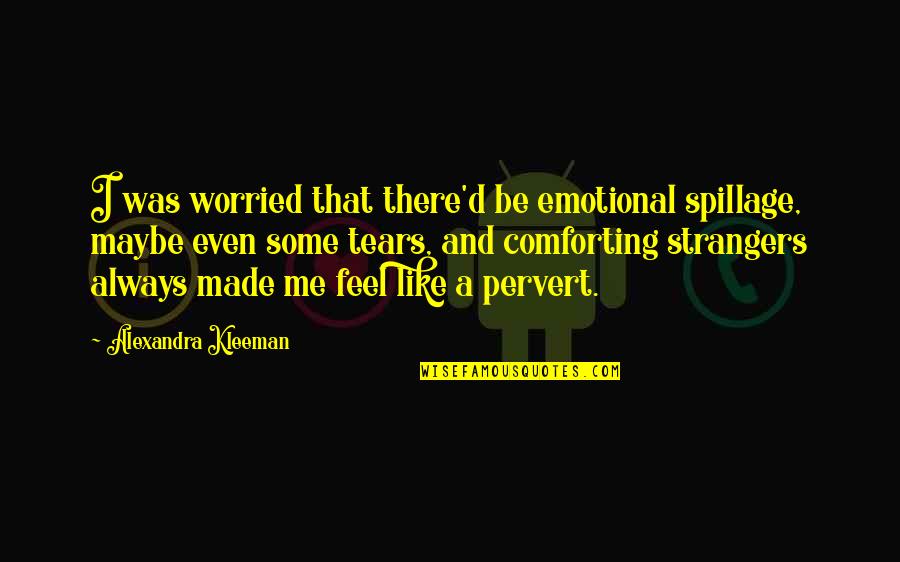 I Feel That Quotes By Alexandra Kleeman: I was worried that there'd be emotional spillage, I Feel That Quotes By Alexandra Kleeman: I was worried that there'd be emotional spillage,