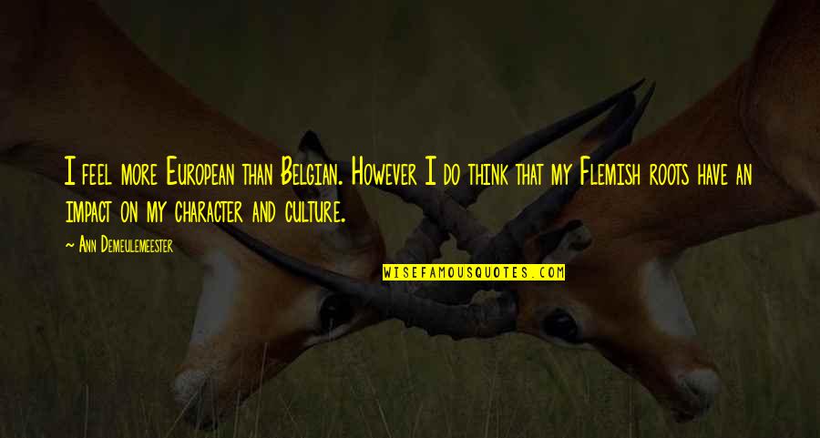 I Feel That Quotes By Ann Demeulemeester: I feel more European than Belgian. However I I Feel That Quotes By Ann Demeulemeester: I feel more European than Belgian. However I