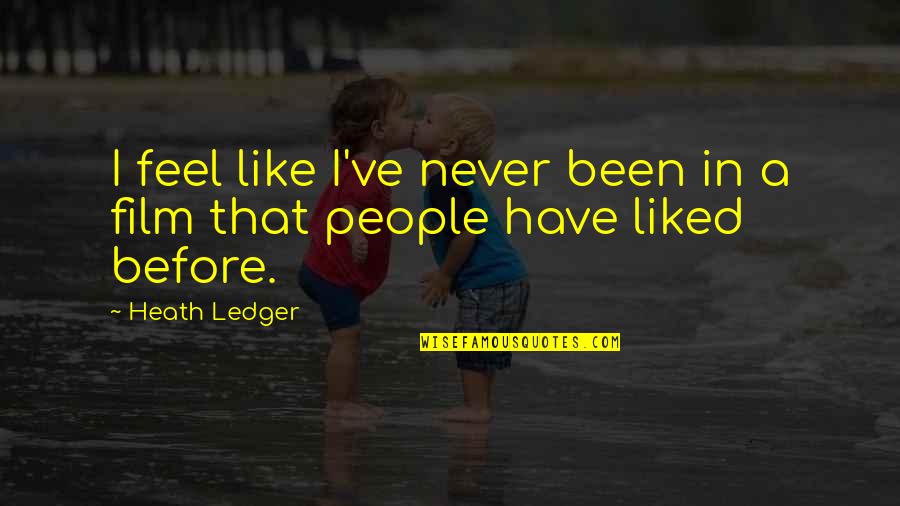 I Feel That Quotes By Heath Ledger: I feel like I've never been in a