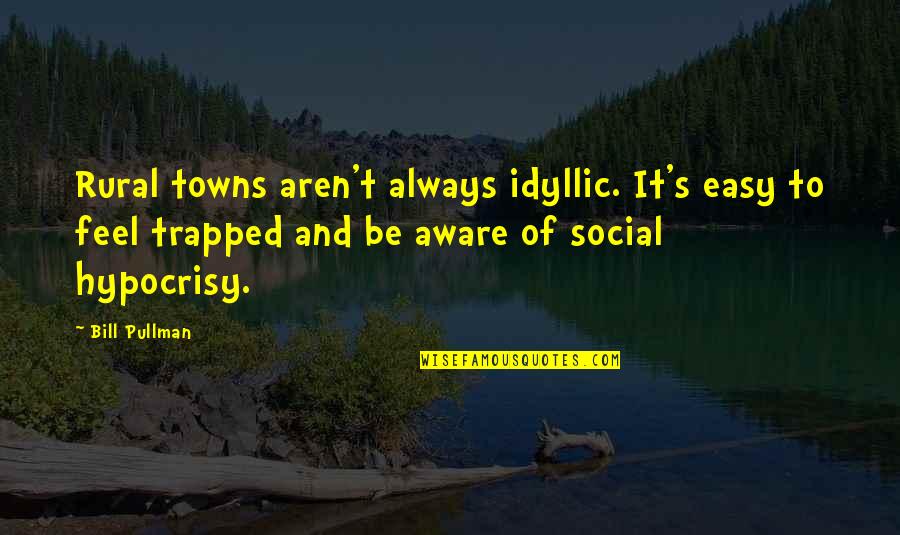 I Feel Trapped Quotes By Bill Pullman: Rural towns aren't always idyllic. It's easy to