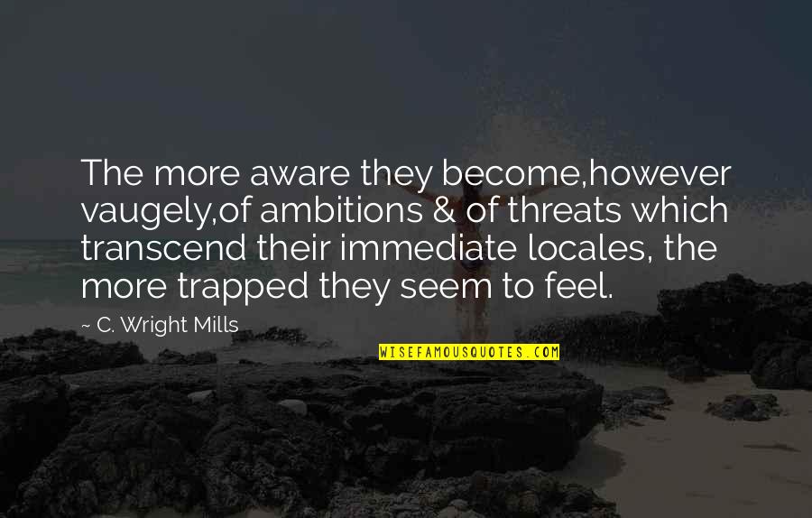 I Feel Trapped Quotes By C. Wright Mills: The more aware they become,however vaugely,of ambitions &