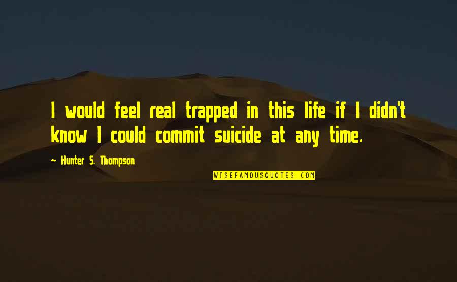 I Feel Trapped Quotes By Hunter S. Thompson: I would feel real trapped in this life