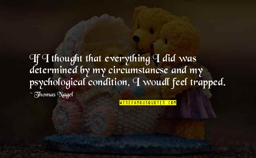 I Feel Trapped Quotes By Thomas Nagel: If I thought that everything I did was