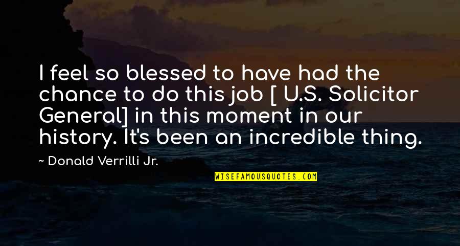 I Feel U Quotes By Donald Verrilli Jr.: I feel so blessed to have had the I Feel U Quotes By Donald Verrilli Jr.: I feel so blessed to have had the