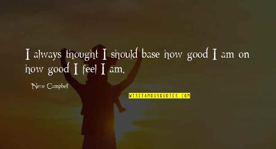 I Feel U Quotes By Neve Campbell: I always thought I should base how good