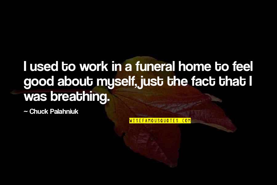 I Feel Used Quotes By Chuck Palahniuk: I used to work in a funeral home