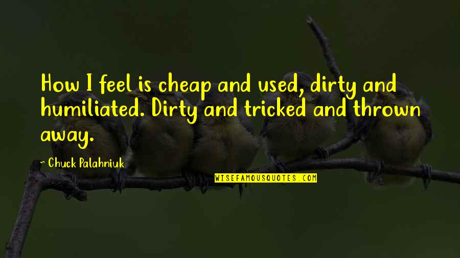 I Feel Used Quotes By Chuck Palahniuk: How I feel is cheap and used, dirty