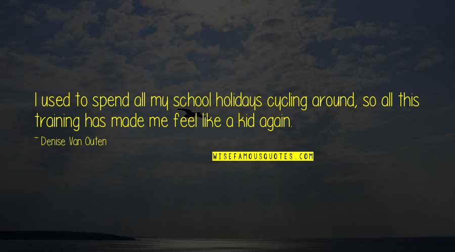 I Feel Used Quotes By Denise Van Outen: I used to spend all my school holidays