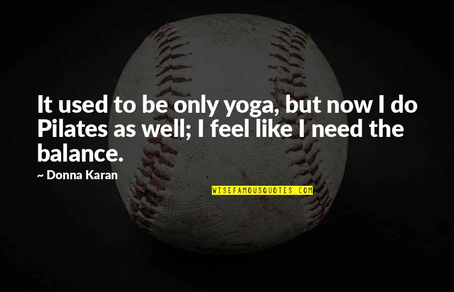 I Feel Used Quotes By Donna Karan: It used to be only yoga, but now