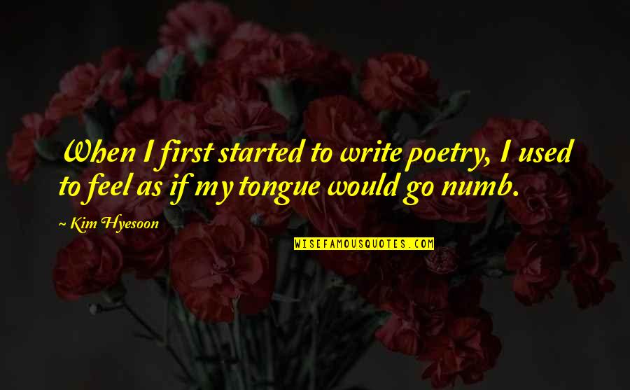 I Feel Used Quotes By Kim Hyesoon: When I first started to write poetry, I