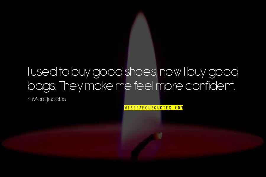 I Feel Used Quotes By Marc Jacobs: I used to buy good shoes, now I