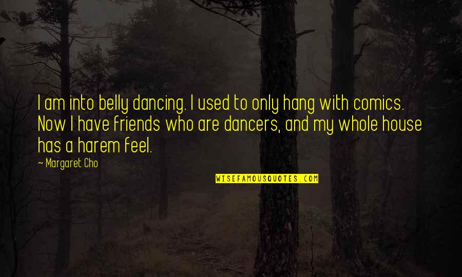 I Feel Used Quotes By Margaret Cho: I am into belly dancing. I used to