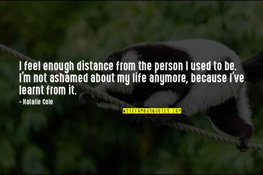 I Feel Used Quotes By Natalie Cole: I feel enough distance from the person I