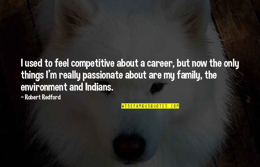 I Feel Used Quotes By Robert Redford: I used to feel competitive about a career,